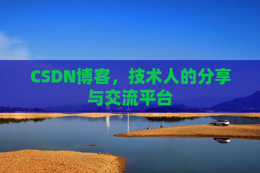 CSDN博客，技术人的分享与交流平台